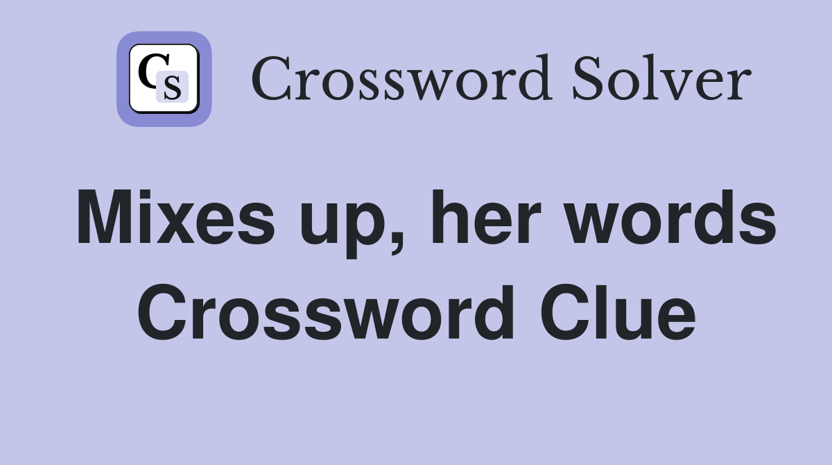 Mixes up, her words Crossword Clue Answers Crossword Solver